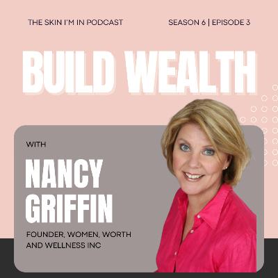 S6 | Ep. 3 Women & Wealth: What You Need To Know NOW To Build Real Wealth, w/ Nancy Griffin, Founder, Women, Worth & Wellness Inc. S6 | Ep. 3 Women & Wealth: What You Need To Know NOW To Build Real Wealth, w/ Nancy Griffin, Founder, Women, Worth & Wellness Inc.