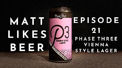 Matt Likes Beer – Episode 21 – Phase Three Vienna Lager
