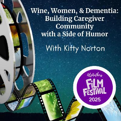 Wine, Women, & Dementia: Building Caregiver Community with a side of Humor – With Kitty Norton