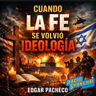 Edgar Pacheco Cuando la FE se Volvió IDEOLOGÍA 😡RADIO SHANGHAI #632
