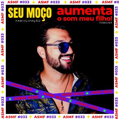 ASMF #33 - SEU MOÇO