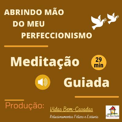 [Meditação Guiada] Abrindo Mão do Meu Perfeccionismo [PW234] [Yr23] [Wk12] [S.Hontele-N.S.Costa]