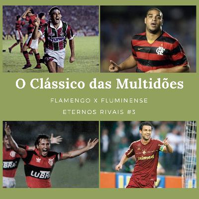 FLA X FLU, O Clássico das Multidões- Eternos Rivais #3