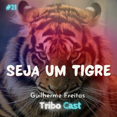 SEJA UM TIGRE - Tribocast 21 SEJA UM TIGRE - Tribocast 21