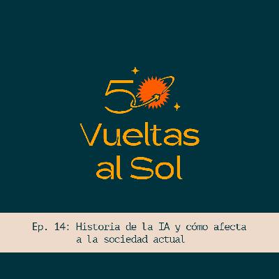 50 vueltas al sol - Episodio 14 - Historia de la IA y cómo afecta a la sociedad actual
