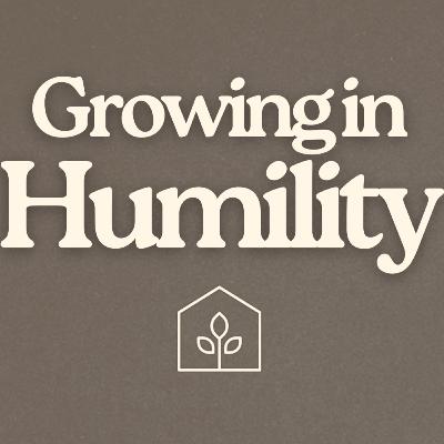 Growing in Humility Growing in Humility