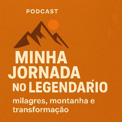 Minha Jornada no Legendário: milagres, montanha e transformação