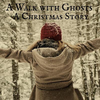 A Walk with Ghosts EP 39 - A Christmas Story A Walk with Ghosts EP 39 - A Christmas Story