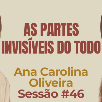 As Partes Invisíveis do Todo com Ana Carolina Oliveira- Parece Terapia | Sessão #46