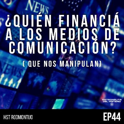 #44 A los Medios de comunicación ¿quién los financiá? || Astronauta del MISTERIO