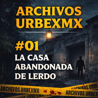 Archivos UrbexMx #01 | La casa abandonada de Lerdo