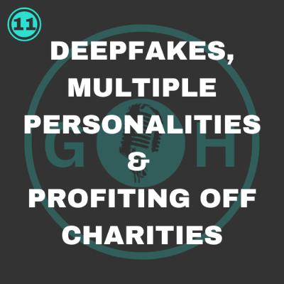 #11 Deepfakes, Multiple personalities and Profiting off charities #11 Deepfakes, Multiple personalities and Profiting off charities
