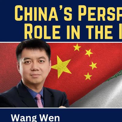 Wang Wen: China's Perspectives & Role in the Iran War