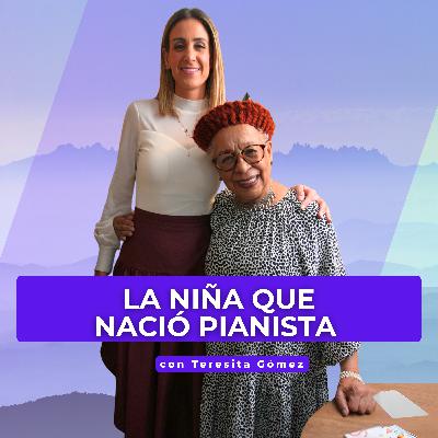Ep. 63 Teresita Gómez: La niña que nació pianista