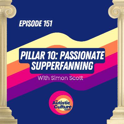 Autistic Culture 101: Pillar 10 - Passionate Superfanning with Simon Scott