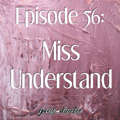 EP56: Miss Understand EP56: Miss Understand