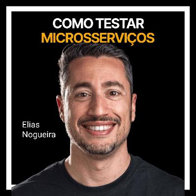 #243 - Como testar microsserviços com Elias Nogueira