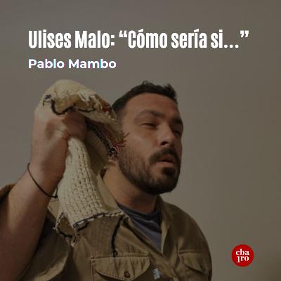 Ulises Malo: “Cómo sería si…”