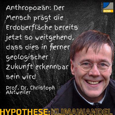 Anthropozän: Der Mensch prägt die Erdoberfläche bereits jetzt so weitgehend, dass dies in ferner geologischer Zukunft erkennbar sein wird. Hypothese [Klimawandel] mit Christoph Antweiler