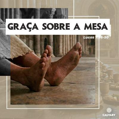 Lucas 7:36-50 | Graça sobre a Mesa | Alyson Bachega