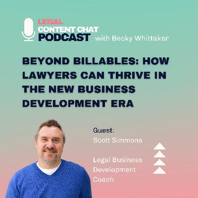 23. Scott Simmons: Beyond Billables - How Lawyers Can Thrive in the New Business Development Era 23. Scott Simmons: Beyond Billables - How Lawyers Can Thrive in the New Business Development Era