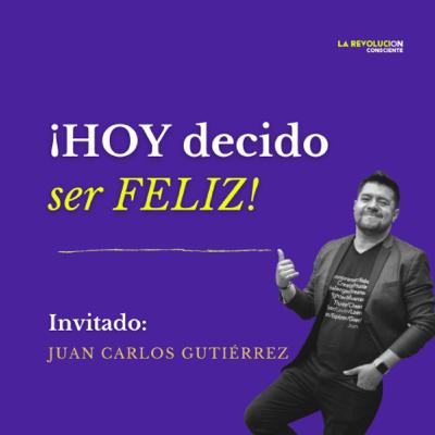 19. ¡Hoy decido ser feliz! con Juan Carlos Gutiérrez