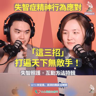 EP17｜失智症精神行為應對，「這三招」打遍天下無敵手！失智照護，互動方法特輯
