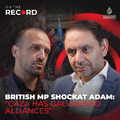 British MP Shockat Adam: "Gaza has galvanised alliances"
