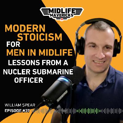 Ep. 37 Modern Stoicism for Men in Midlife: Lessons from a Nuclear Submarine Officer William Spears