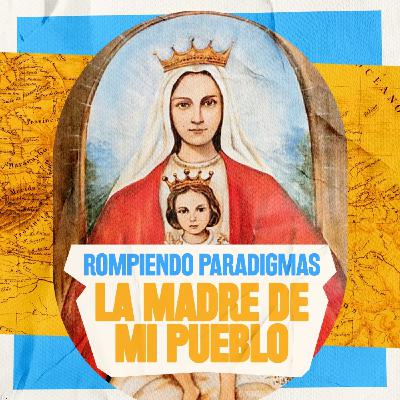 Rompiendo Paradigmas #25 - La madre de mi pueblo Rompiendo Paradigmas #25 - La madre de mi pueblo