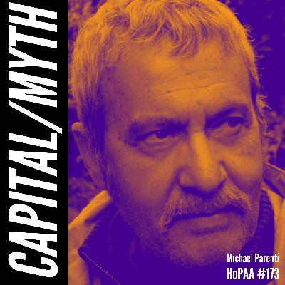 #173 - The Myths of Capital: Michael Parenti on Rags to Riches Fables, Pacifying Propaganda, Wealth Pyramids and Perpetual Scarcity, Corporate Power, and the Socialist Response to the Ruling Ideology
