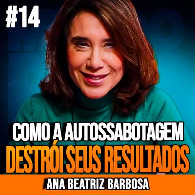 ANA BEATRIZ | COMO A AUTOSSABOTAGEM DESTRÓI SEUS RESULTADOS | INSIGHTCAST #014 ANA BEATRIZ | COMO A AUTOSSABOTAGEM DESTRÓI SEUS RESULTADOS | INSIGHTCAST #014