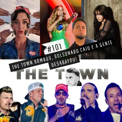 #101 - THE TOWN BOMBOU, BOLSONARO CAIU E A GENTE DESABAFOU!