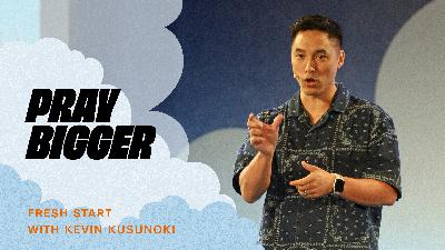 Fresh Start: Pray Bigger (Audio) Fresh Start: Pray Bigger (Audio)