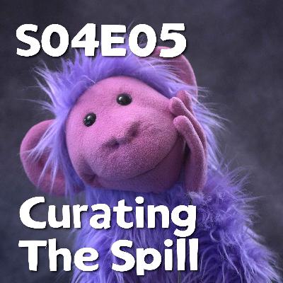 Pixels and Puppets S04E05: Curating the Spill