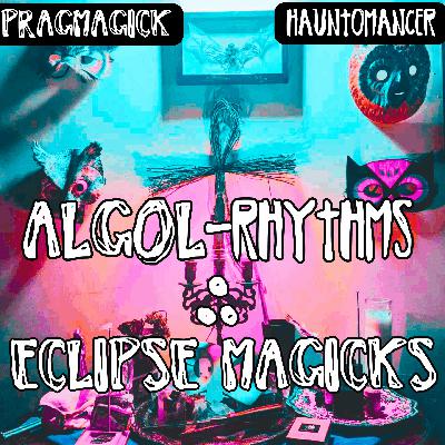 Algol-Rhythms & Eclipse Magicks ∴ PRAGMAGICK