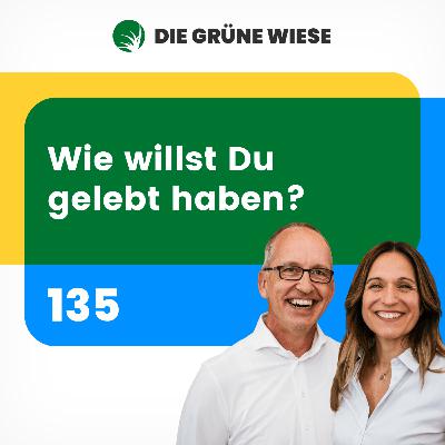 135 | Wie willst du gelebt haben? Oder warum eine Intentionale Ausrichtung DER Gamechanger ist