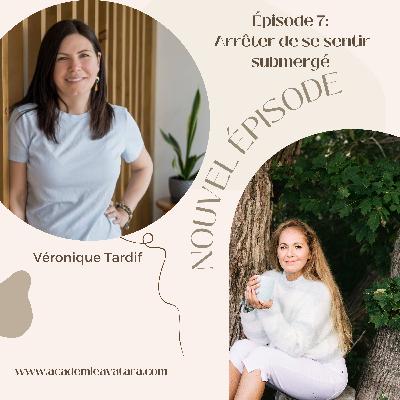 Épisode 7: (INVITÉE VÉRONIQUE TARDIF): Arrêter de se sentir submergée