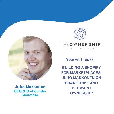 Episode 077 - Building a Shopify for Marketplaces: Juho Makkonen on ShareTribe and Steward Ownership