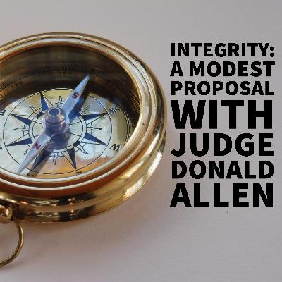 Integrity: A Modest Proposal with Judge Donald Allen