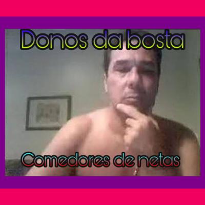 Donos da bosta 02- Comedores de netas
