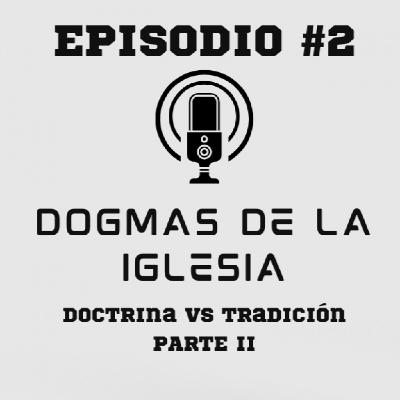 Dogmas de la iglesia: doctrina vs tradición II Dogmas de la iglesia: doctrina vs tradición II