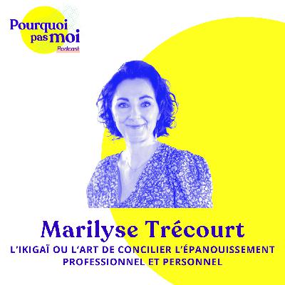 152 - Marilyse Trécourt : L’ikigaï ou l’art de concilier l’épanouissement professionnel et personnel