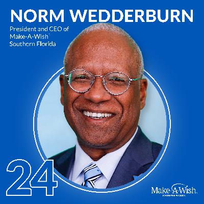 EP24 – Make-A-Wish Southern Florida President & CEO Norm Wedderburn – The State of Make-A-Wish