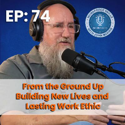 Episode 74: From the Ground Up: Building New Lives and Lasting Work Ethic Episode 74: From the Ground Up: Building New Lives and Lasting Work Ethic