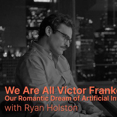 We Are All Victor Frankenstein: Our Romantic Dream of Artificial Intelligence with Ryan Holston