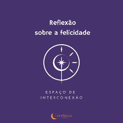 Episódio 3. Reflexão sobre a felicidade