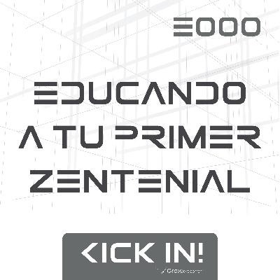 E000 - Educando a tu primer Zentenial E000 - Educando a tu primer Zentenial