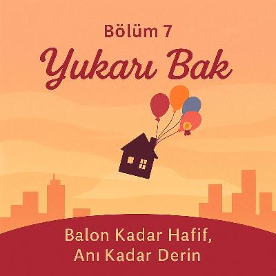 Yukarı Bak | Balon Kadar Hafif, Anı Kadar Derin Yukarı Bak | Balon Kadar Hafif, Anı Kadar Derin