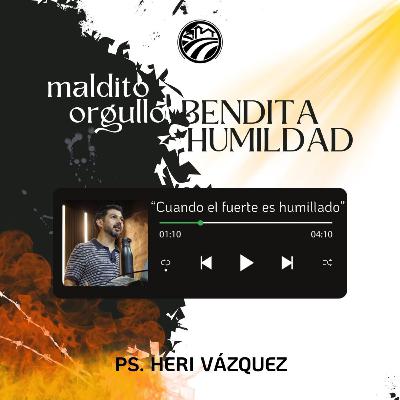 Maldito Orgullo, Bendita Humildad #06 - Cuando El Fuerte Es Humillado | Ps. Heri Vázquez